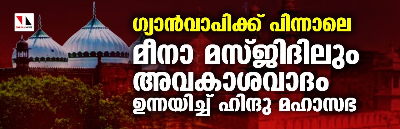 ഗ്യാന്വാപിക്ക് പിന്നാലെ മീനാ മസ്ജിദിലും അവകാശവാദം ഉന്നയിച്ച് ഹിന്ദു മഹാസഭ ഗ്യാന്വാപിക്ക് പിന്നാലെ മീനാ മസ്ജിദിലും അവകാശവാദം ഉന്നയിച്ച് ഹിന്ദു മഹാസഭ