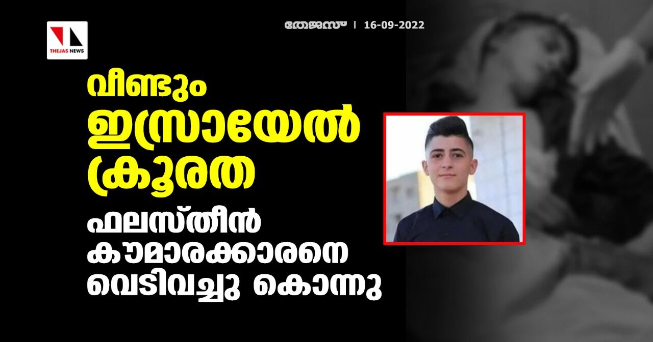 വീണ്ടും ഇസ്രായേല്‍ ക്രൂരത; ഫലസ്തീന്‍ കൗമാരക്കാരനെ വെടിവച്ചു കൊന്നു