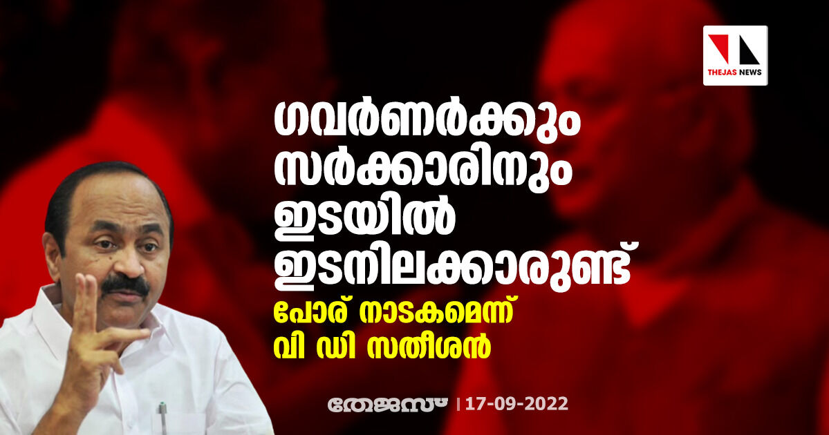 ഗവര്ണര്ക്കും സര്ക്കാരിനും ഇടയില് ഇടനിലക്കാരുണ്ട്; പോര് നാടകമെന്ന് വി ഡി സതീശന് ഗവര്ണര്ക്കും സര്ക്കാരിനും ഇടയില് ഇടനിലക്കാരുണ്ട്; പോര് നാടകമെന്ന് വി ഡി സതീശന്