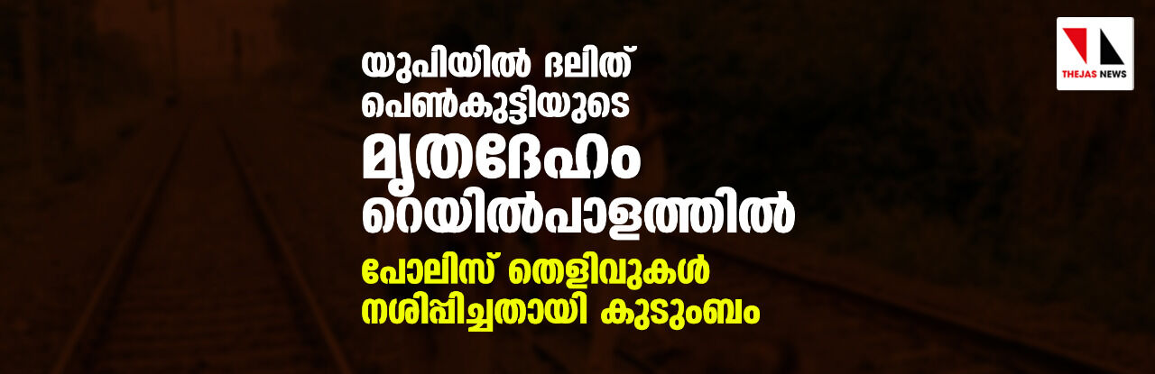യുപിയില്‍ ദലിത് പെണ്‍കുട്ടിയുടെ മൃതദേഹം റെയില്‍പാളത്തില്‍; പോലിസ് തെളിവുകള്‍ നശിപ്പിച്ചതായി കുടുംബം
