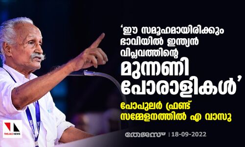 ഈ സമൂഹമായിരിക്കും ഭാവിയില്‍ ഇന്ത്യന്‍ വിപ്ലവത്തിന്റെ മുന്നണി പോരാളികള്‍;  പോപുലര്‍ ഫ്രണ്ട് സമ്മേളനത്തില്‍ എ വാസു