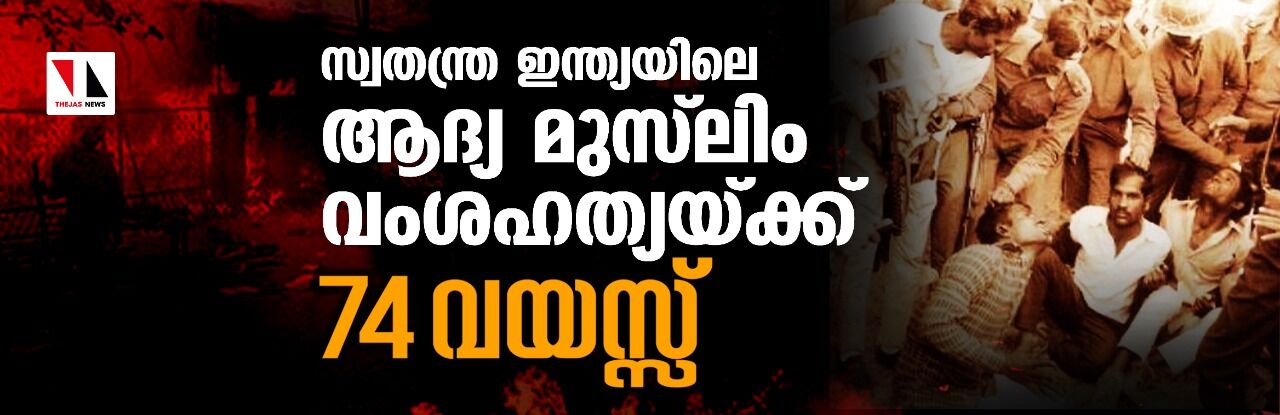 സ്വതന്ത്ര ഇന്ത്യയിലെ ആദ്യ മുസ്‌ലിം വംശഹത്യയ്ക്ക് 74 വയസ്സ്