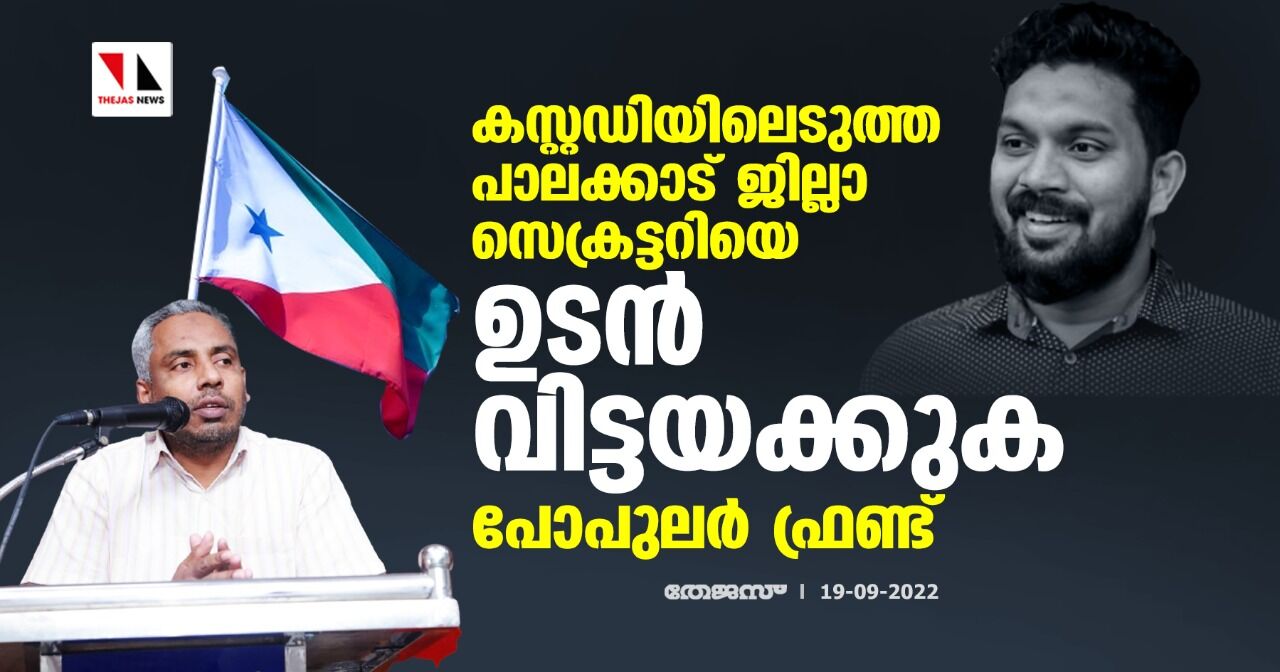 കസ്റ്റഡിയിലെടുത്ത പാലക്കാട് ജില്ലാ സെക്രട്ടറിയെ ഉടന്‍ വിട്ടയക്കുക: പോപുലര്‍ ഫ്രണ്ട്