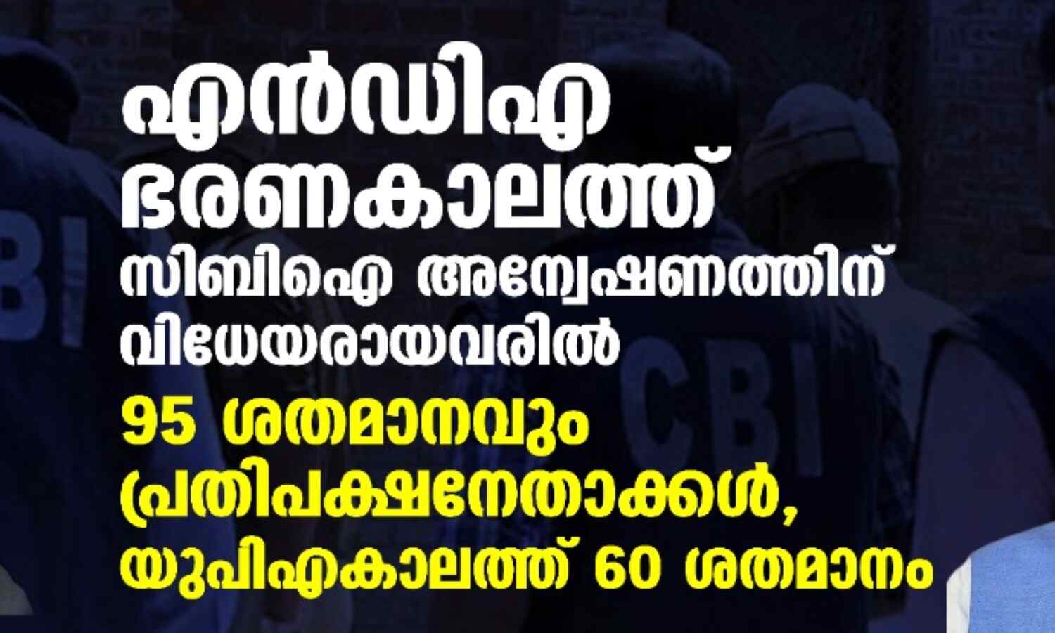 എന്ഡിഎ ഭരണകാലത്ത് സിബിഐ അന്വേഷണത്തിന് വിധേയരായവരില് 95 ശതമാനവും പ്രതിപക്ഷനേതാക്കള്, യുപിഎകാലത്ത് 60 ശതമാനം എന്ഡിഎ ഭരണകാലത്ത് സിബിഐ അന്വേഷണത്തിന് വിധേയരായവരില് 95 ശതമാനവും പ്രതിപക്ഷനേതാക്കള്, യുപിഎകാലത്ത് 60 ശതമാനം