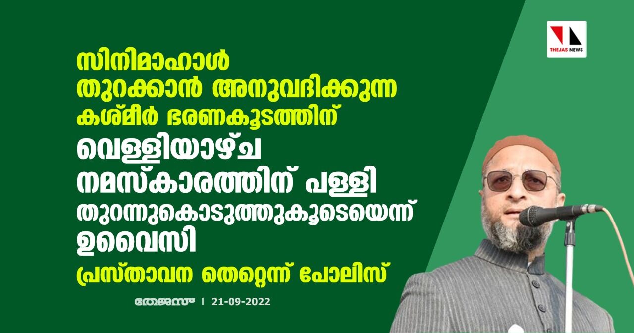 സിനിമാഹാള്‍ തുറക്കാന്‍ അനുവദിക്കുന്ന കശ്മീര്‍ ഭരണകൂടത്തിന് വെള്ളിയാഴ്ച നമസ്‌കാരത്തിന് പള്ളി തുറന്നുകൊടുത്തുകൂടെയെന്ന് ഉവൈസി; പ്രസ്താവന തെറ്റെന്ന് പോലിസ്