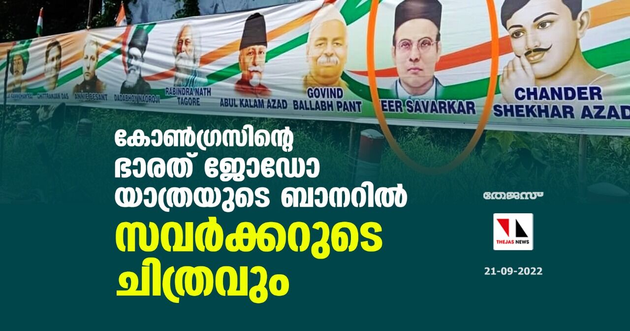 കോണ്ഗ്രസിന്റെ ഭാരത് ജോഡോ യാത്രയുടെ ബാനറില് സവര്ക്കറുടെ ചിത്രവും കോണ്ഗ്രസിന്റെ ഭാരത് ജോഡോ യാത്രയുടെ ബാനറില് സവര്ക്കറുടെ ചിത്രവും
