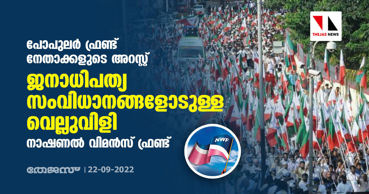 പോപുലര്‍ ഫ്രണ്ട് നേതാക്കളുടെ അറസ്റ്റ്  ജനാധിപത്യ സംവിധാനങ്ങളോടുള്ള വെല്ലുവിളി: നാഷണല്‍ വിമന്‍സ് ഫ്രണ്ട്