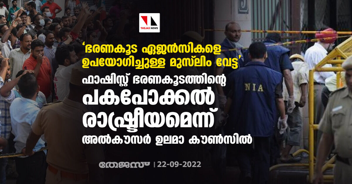 ഭരണകൂട ഏജന്സികളെ ഉപയോഗിച്ചുള്ള മുസ്ലിം വേട്ട: ഫാഷിസ്റ്റ് ഭരണകൂടത്തിന്റെ പകപോക്കല് രാഷ്ട്രീയമെന്ന് അല്കൗസര് ഉലമാ കൗണ്സില് ഭരണകൂട ഏജന്സികളെ ഉപയോഗിച്ചുള്ള മുസ്ലിം വേട്ട: ഫാഷിസ്റ്റ് ഭരണകൂടത്തിന്റെ പകപോക്കല് രാഷ്ട്രീയമെന്ന് അല്കൗസര് ഉലമാ കൗണ്സില്