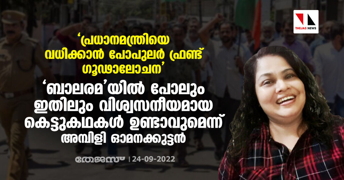 പ്രധാനമന്ത്രിയെ വധിക്കാന്‍ പോപുലര്‍ ഫ്രണ്ട് ഗൂഢാലോചന; ബാലരമയില്‍ പോലും ഇതിലും വിശ്വസനീയമായ കെട്ടുകഥകള്‍ ഉണ്ടാവുമെന്ന് അമ്പിളി ഓമനക്കുട്ടന്‍