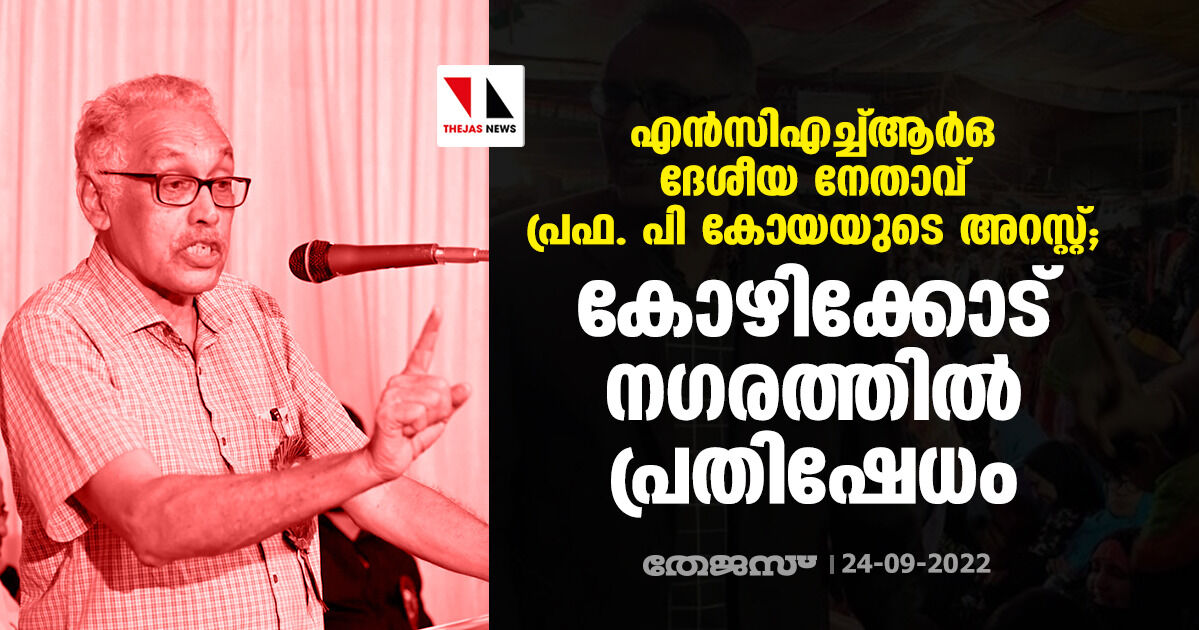 എന്‍സിഎച്ച്ആര്‍ഒ ദേശീയ നേതാവ് പ്രഫ. പി  കോയയുടെ അറസ്റ്റ്; കോഴിക്കോട് നഗരത്തില്‍ പ്രതിഷേധം