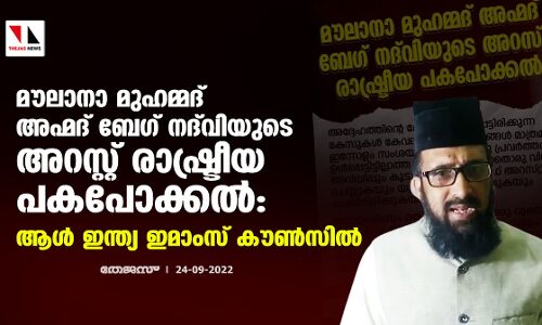 മൗലാനാ മുഹമ്മദ് അഹ്മദ് ബേഗ് നദ്‌വിയുടെ അറസ്റ്റ് രാഷ്ട്രീയ പകപോക്കല്‍: ആള്‍ ഇന്ത്യ ഇമാംസ് കൗണ്‍സില്‍