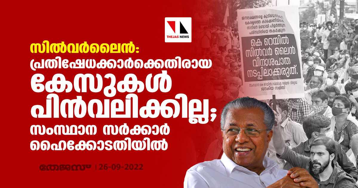 സില്വര്ലൈന്: പ്രതിഷേധക്കാര്ക്കെതിരായ കേസുകള് പിന്വലിക്കില്ല; സംസ്ഥാന സര്ക്കാര് ഹൈക്കോടതിയില് സില്വര്ലൈന്: പ്രതിഷേധക്കാര്ക്കെതിരായ കേസുകള് പിന്വലിക്കില്ല; സംസ്ഥാന സര്ക്കാര് ഹൈക്കോടതിയില്