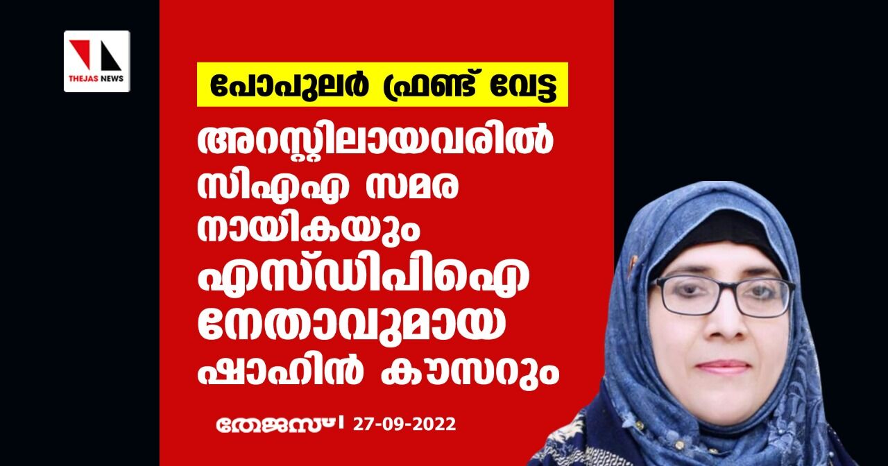 പോപുലര്‍ ഫ്രണ്ട് വേട്ട; അറസ്റ്റിലായവരില്‍ സിഎഎ സമര നായികയും എസ്ഡിപിഐ നേതാവുമായ ഷാഹിന്‍ കൗസറും