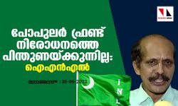 പോപുലര്‍ ഫ്രണ്ട് നിരോധനത്തെ പിന്തുണയ്ക്കുന്നില്ല: ഐഎന്‍എല്‍