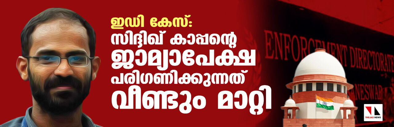 ഇഡി കേസ്: സിദ്ദിഖ് കാപ്പന്റെ ജാമ്യാപേക്ഷ പരിഗണിക്കുന്നത് വീണ്ടും മാറ്റി