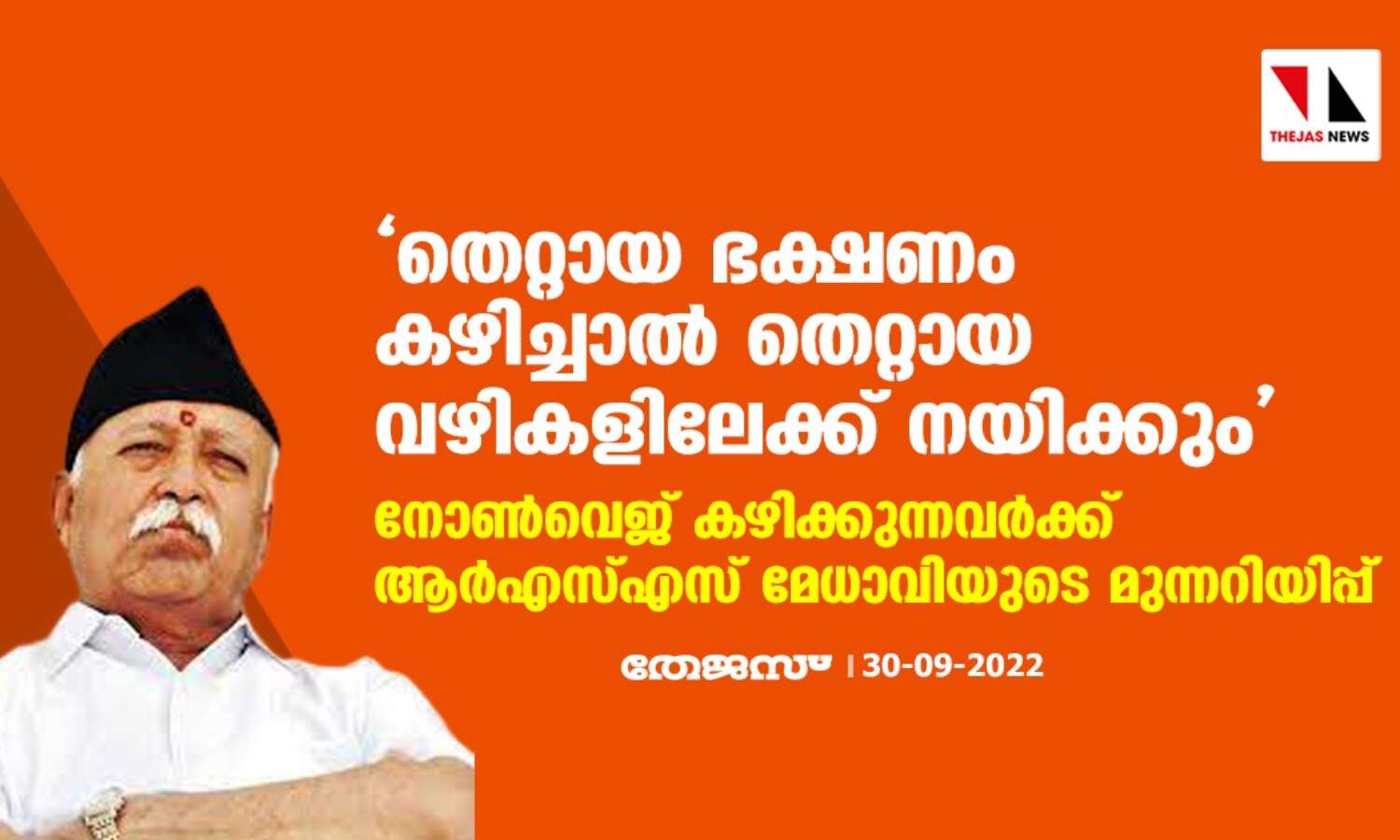 തെറ്റായ ഭക്ഷണം കഴിച്ചാല് തെറ്റായ വഴികളിലേക്ക് നയിക്കും; നോണ്വെജ് കഴിക്കുന്നവര്ക്ക് ആര്എസ്എസ് മേധാവിയുടെ മുന്നറിയിപ്പ് തെറ്റായ ഭക്ഷണം കഴിച്ചാല് തെറ്റായ വഴികളിലേക്ക് നയിക്കും; നോണ്വെജ് കഴിക്കുന്നവര്ക്ക് ആര്എസ്എസ് മേധാവിയുടെ മുന്നറിയിപ്പ്