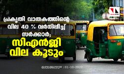 പ്രകൃതിവാതകത്തിന്റെ വില 40 % വര്‍ധിപ്പിച്ച് സര്‍ക്കാര്‍; സിഎന്‍ജി വില കൂടും