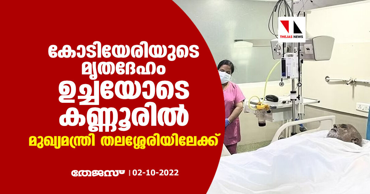 കോടിയേരിയുടെ മൃതദേഹം ഉച്ചയോടെ കണ്ണൂരില്; മുഖ്യമന്ത്രി തലശ്ശേരിയിലേക്ക് കോടിയേരിയുടെ മൃതദേഹം ഉച്ചയോടെ കണ്ണൂരില്; മുഖ്യമന്ത്രി തലശ്ശേരിയിലേക്ക്