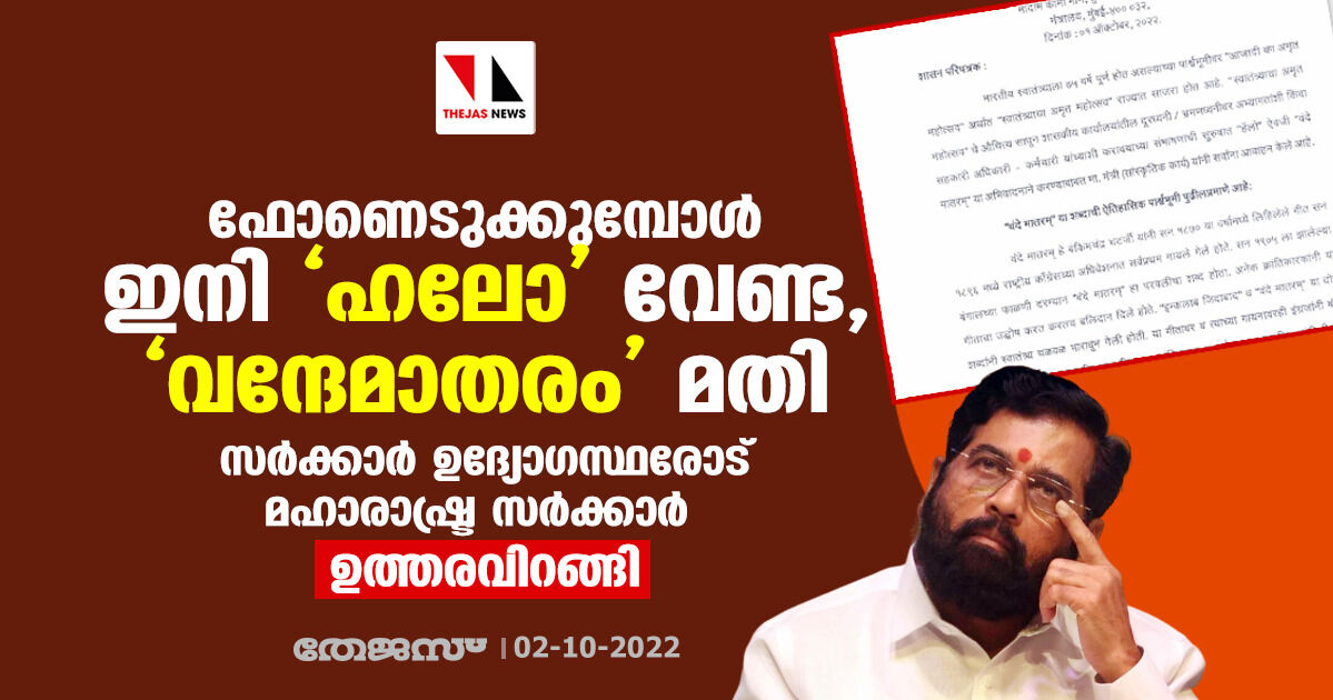 ഫോണെടുക്കുമ്പോള് ഇനി ഹലോ വേണ്ട, വന്ദേമാതരം മതി; സര്ക്കാര് ഉദ്യോഗസ്ഥരോട് മഹാരാഷ്ട്ര സര്ക്കാര്, ഉത്തരവിറങ്ങി ഫോണെടുക്കുമ്പോള് ഇനി ഹലോ വേണ്ട, വന്ദേമാതരം മതി; സര്ക്കാര് ഉദ്യോഗസ്ഥരോട് മഹാരാഷ്ട്ര സര്ക്കാര്, ഉത്തരവിറങ്ങി