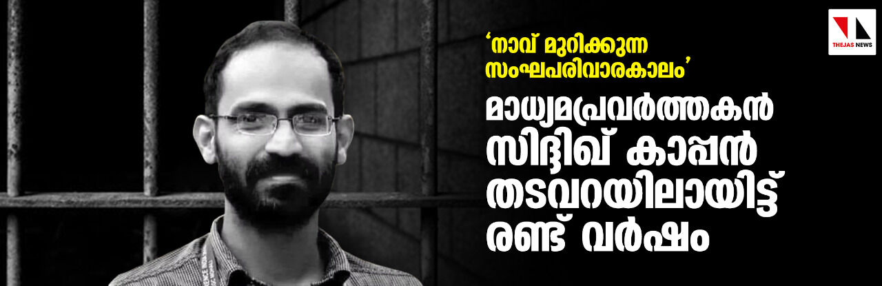 നാവ് മുറിക്കുന്ന സംഘപരിവാരകാലം; മാധ്യമപ്രവര്‍ത്തകന്‍ സിദ്ദിഖ് കാപ്പന്‍ തടവറയിലായിട്ട് രണ്ട് വര്‍ഷം