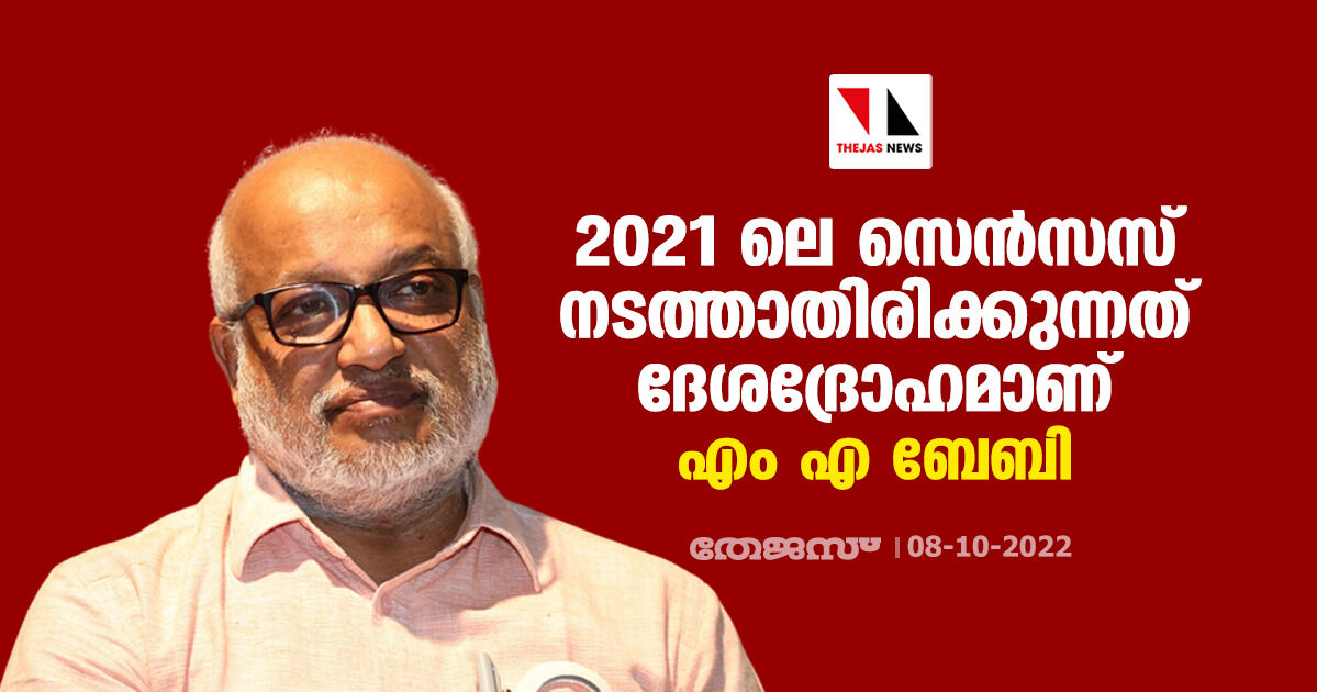2021 ലെ സെൻസസ് നടത്താതിരിക്കുന്നത് ദേശദ്രോഹമാണ്: എം എ ബേബി