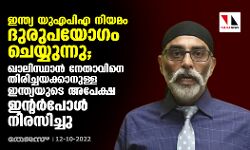 ഇന്ത്യ യുഎപിഎ നിയമം ദുരുപയോഗം ചെയ്യുന്നു; ഖാലിസ്ഥാന്‍ നേതാവിനെ തിരിച്ചയക്കാനുള്ള ഇന്ത്യയുടെ അപേക്ഷ ഇന്റര്‍പോള്‍ നിരസിച്ചു