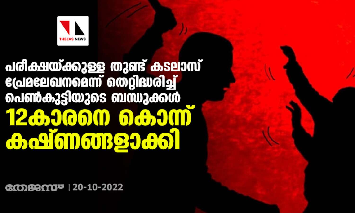 പരീക്ഷയ്ക്കുള്ള തുണ്ട് കടലാസ് പ്രേമലേഖനമെന്ന് തെറ്റിദ്ധരിച്ച് പെണ്കുട്ടിയുടെ ബന്ധുക്കള് 12കാരനെ കൊന്ന് കഷ്ണങ്ങളാക്കി പരീക്ഷയ്ക്കുള്ള തുണ്ട് കടലാസ് പ്രേമലേഖനമെന്ന് തെറ്റിദ്ധരിച്ച് പെണ്കുട്ടിയുടെ ബന്ധുക്കള് 12കാരനെ കൊന്ന് കഷ്ണങ്ങളാക്കി
