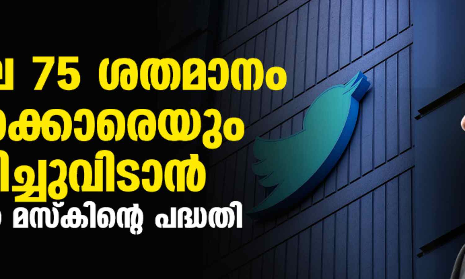 ട്വിറ്ററിലെ 75 ശതമാനം ജീവനക്കാരെയും പിരിച്ചുവിടാന് ഇലോണ് മസ്കിന്റെ പദ്ധതി ട്വിറ്ററിലെ 75 ശതമാനം ജീവനക്കാരെയും പിരിച്ചുവിടാന് ഇലോണ് മസ്കിന്റെ പദ്ധതി