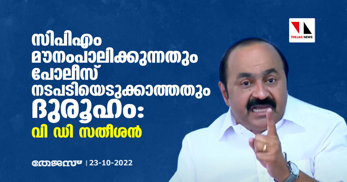 സിപിഎം മൗനംപാലിക്കുന്നതും,പോലിസ് നടപടിയെടുക്കാത്തും ദുരൂഹം: വി ഡി സതീശൻ സിപിഎം മൗനംപാലിക്കുന്നതും,പോലിസ് നടപടിയെടുക്കാത്തും ദുരൂഹം: വി ഡി സതീശൻ