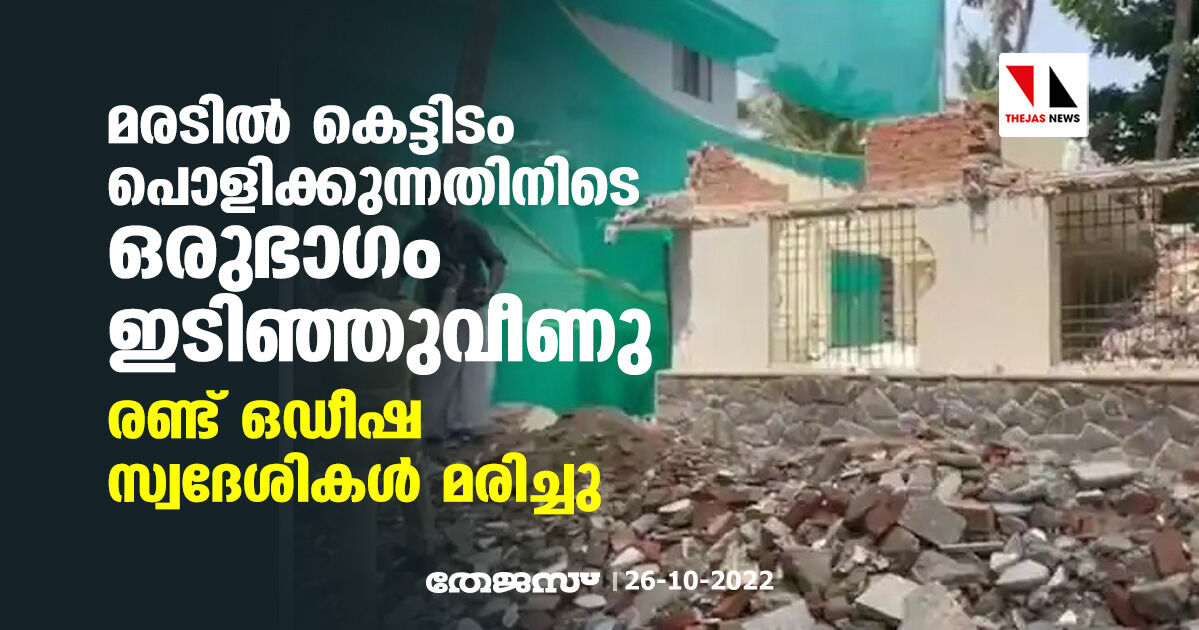 മരടില്‍ കെട്ടിടം പൊളിക്കുന്നതിനിടെ ഒരുഭാഗം ഇടിഞ്ഞുവീണു, രണ്ട് ഒഡീഷ സ്വദേശികള്‍ മരിച്ചു