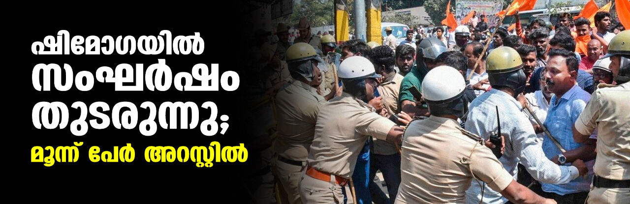 ഷിമോഗയിൽ സംഘർഷം തുടരുന്നു; മൂന്ന് പേർ അറസ്റ്റിൽ ഷിമോഗയിൽ സംഘർഷം തുടരുന്നു; മൂന്ന് പേർ അറസ്റ്റിൽ