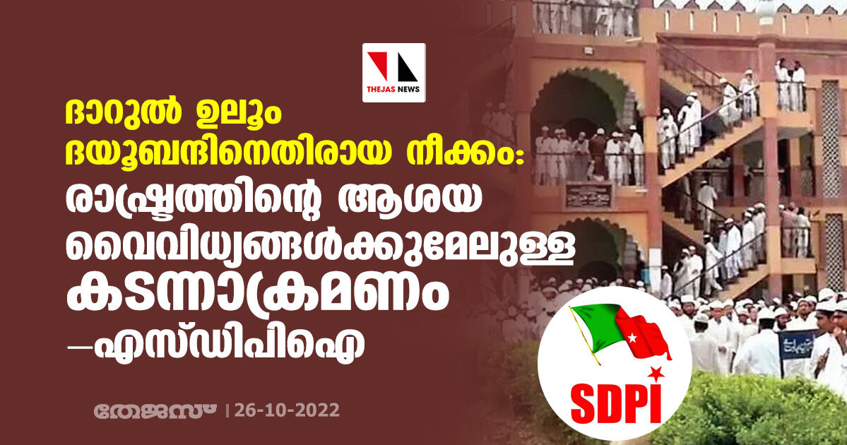 ദാറുല് ഉലൂം ദയൂബന്ദിനെതിരായ നീക്കം: രാഷ്ട്രത്തിന്റെ ആശയ വൈവിധ്യങ്ങള്ക്കുമേലുള്ള കടന്നാക്രമണം- എസ്ഡിപിഐ ദാറുല് ഉലൂം ദയൂബന്ദിനെതിരായ നീക്കം: രാഷ്ട്രത്തിന്റെ ആശയ വൈവിധ്യങ്ങള്ക്കുമേലുള്ള കടന്നാക്രമണം- എസ്ഡിപിഐ