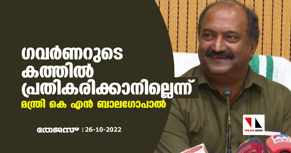 ഗവര്ണറുടെ കത്തില് പ്രതികരിക്കാനില്ലെന്ന് മന്ത്രി കെ എൻ ബാലഗോപാല് ഗവര്ണറുടെ കത്തില് പ്രതികരിക്കാനില്ലെന്ന് മന്ത്രി കെ എൻ ബാലഗോപാല്