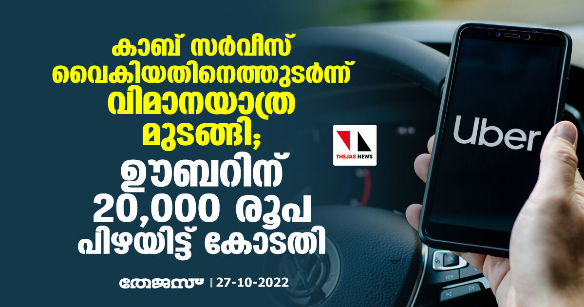 കാബ് സര്വീസ് വൈകിയതിനെത്തുടര്ന്ന് വിമാനയാത്ര മുടങ്ങി; ഊബറിന് 20,000 രൂപ പിഴയിട്ട് കോടതി കാബ് സര്വീസ് വൈകിയതിനെത്തുടര്ന്ന് വിമാനയാത്ര മുടങ്ങി; ഊബറിന് 20,000 രൂപ പിഴയിട്ട് കോടതി
