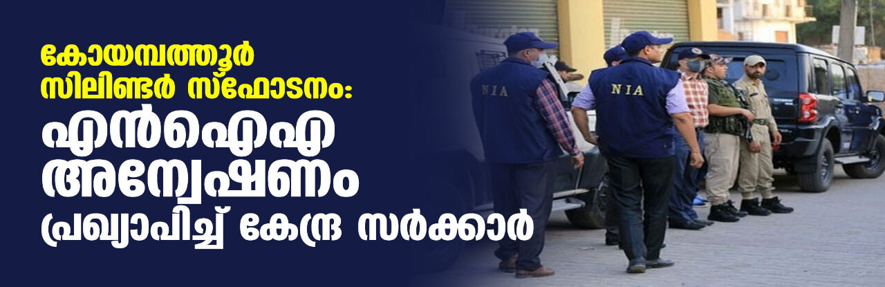 കോയമ്പത്തൂര്‍ സിലിണ്ടര്‍ സ്‌ഫോടനം: എന്‍ഐഎ അന്വേഷണം പ്രഖ്യാപിച്ച് കേന്ദ്ര സര്‍ക്കാര്‍