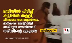 മുടിയില് പിടിച്ച് കട്ടിലില് തള്ളി, പിന്നാലെ അസഭ്യവര്ഷം; യുപിയില് രോഗിയോട് നഴ്സിന്റെ ക്രൂരത മുടിയില് പിടിച്ച് കട്ടിലില് തള്ളി, പിന്നാലെ അസഭ്യവര്ഷം; യുപിയില് രോഗിയോട് നഴ്സിന്റെ ക്രൂരത