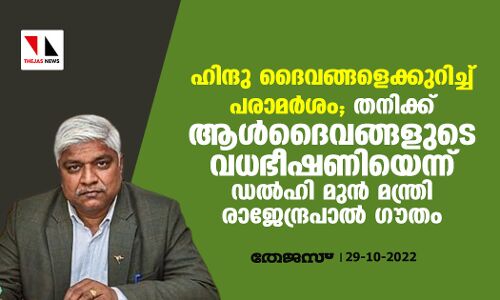 ഹിന്ദു ദൈവങ്ങളെക്കുറിച്ച് പരാമര്‍ശം; തനിക്ക് ആള്‍ദൈവങ്ങളുടെ വധഭീഷണിയെന്ന് ഡല്‍ഹി മുന്‍ മന്ത്രി രാജേന്ദ്രപാല്‍ ഗൗതം
