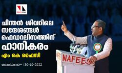 ചിന്തന്‍ ശിവറിലെ സന്ദേശങ്ങള്‍ ഫെഡറലിസത്തിന് ഹാനികരം: എം കെ ഫൈസി