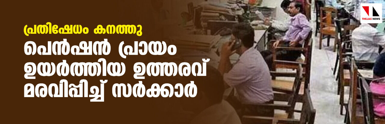 പ്രതിഷേധം കനത്തു; പെന്ഷന് പ്രായം ഉയര്ത്തിയ ഉത്തരവ് മരവിപ്പിച്ച് സര്ക്കാര് പ്രതിഷേധം കനത്തു; പെന്ഷന് പ്രായം ഉയര്ത്തിയ ഉത്തരവ് മരവിപ്പിച്ച് സര്ക്കാര്