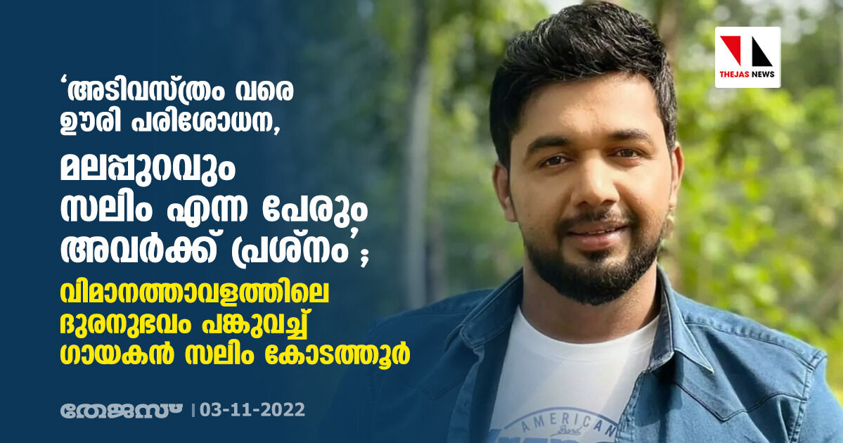 അടിവസ്ത്രം വരെ ഊരി പരിശോധന, മലപ്പുറവും സലിം എന്ന പേരും അവര്‍ക്ക് പ്രശ്‌നം; വിമാനത്താവളത്തിലെ ദുരനുഭവം പങ്കുവച്ച് ഗായകന്‍ സലിം കോടത്തൂര്‍