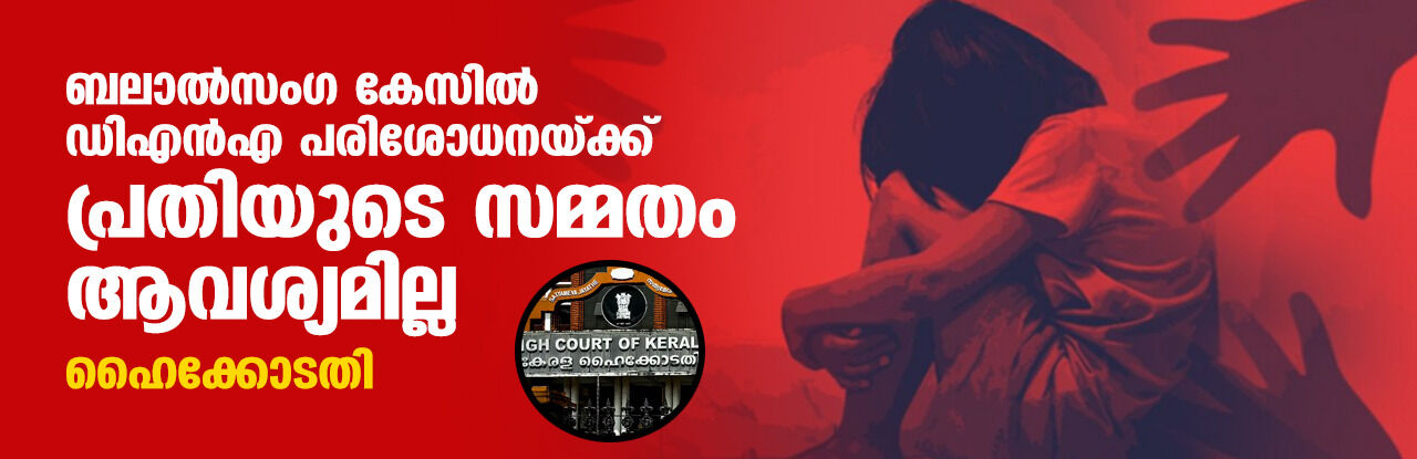 ബലാല്സംഗ കേസില് ഡിഎന്എ പരിശോധനയ്ക്ക് പ്രതിയുടെ സമ്മതം ആവശ്യമില്ല: ഹൈക്കോടതി ബലാല്സംഗ കേസില് ഡിഎന്എ പരിശോധനയ്ക്ക് പ്രതിയുടെ സമ്മതം ആവശ്യമില്ല: ഹൈക്കോടതി