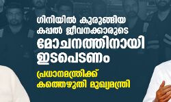 ഗിനിയിൽ കുരുങ്ങിയ കപ്പൽ ജീവനക്കാരുടെ മോചനത്തിനായി ഇടപെടണം; പ്രധാനമന്ത്രിക്ക് കത്തെഴുതി മുഖ്യമന്ത്രി