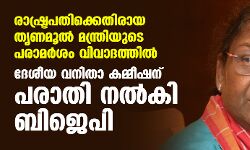 രാഷ്ട്രപതിക്കെതിരായ തൃണമൂല്‍ മന്ത്രിയുടെ പരാമര്‍ശം വിവാദത്തില്‍; ദേശീയ വനിതാ കമ്മീഷന് പരാതി നല്‍കി ബിജെപി