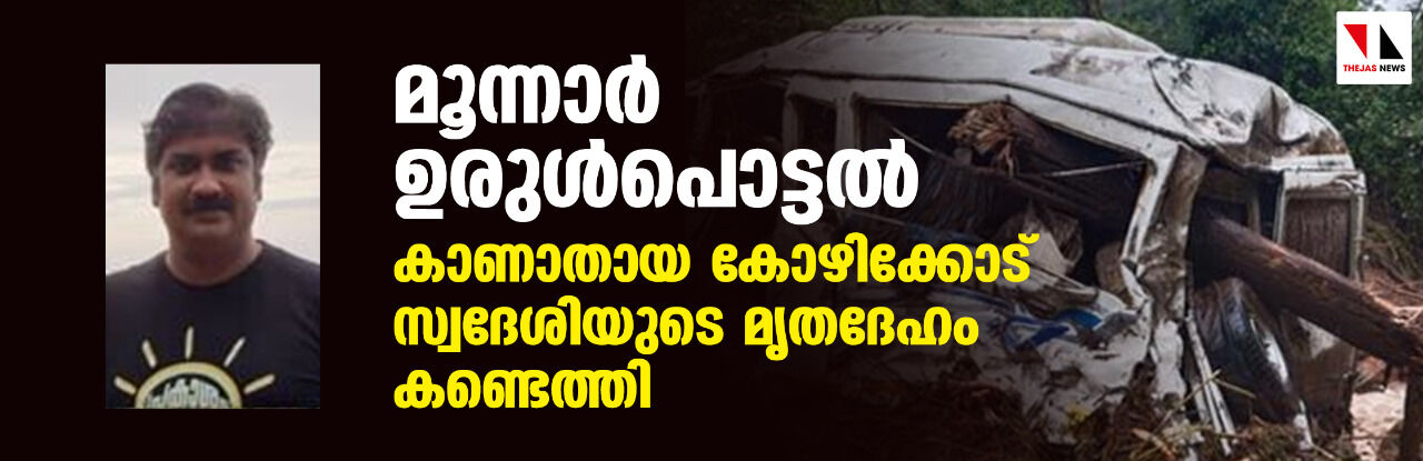 മൂന്നാര്‍ ഉരുള്‍പൊട്ടല്‍: കാണാതായ കോഴിക്കോട് സ്വദേശിയുടെ മൃതദേഹം കണ്ടെത്തി