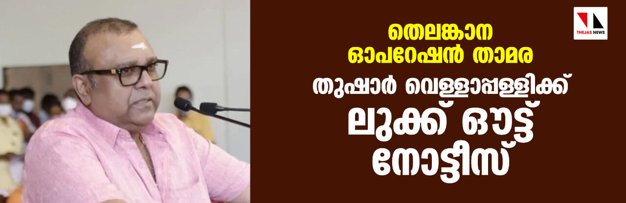 തെലങ്കാന ഓപറേഷന് താമര; തുഷാര് വെള്ളാപ്പള്ളിക്ക് ലുക്ക് ഔട്ട് നോട്ടീസ് തെലങ്കാന ഓപറേഷന് താമര; തുഷാര് വെള്ളാപ്പള്ളിക്ക് ലുക്ക് ഔട്ട് നോട്ടീസ്