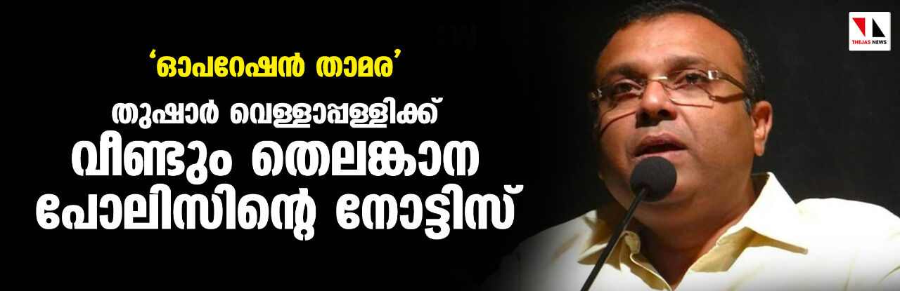 ഓപറേഷന് താമര: തുഷാര് വെള്ളാപ്പള്ളിക്ക് വീണ്ടും തെലങ്കാന പോലിസിന്റെ നോട്ടിസ് ഓപറേഷന് താമര: തുഷാര് വെള്ളാപ്പള്ളിക്ക് വീണ്ടും തെലങ്കാന പോലിസിന്റെ നോട്ടിസ്