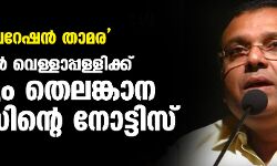 ഓപറേഷന്‍ താമര: തുഷാര്‍ വെള്ളാപ്പള്ളിക്ക് വീണ്ടും തെലങ്കാന പോലിസിന്റെ നോട്ടിസ്