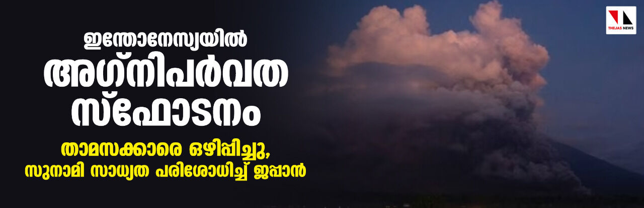 ഇന്തോനേസ്യയില്‍ അഗ്‌നിപര്‍വത സ്‌ഫോടനം; താമസക്കാരെ ഒഴിപ്പിച്ചു, സുനാമി സാധ്യത പരിശോധിച്ച് ജപ്പാന്‍