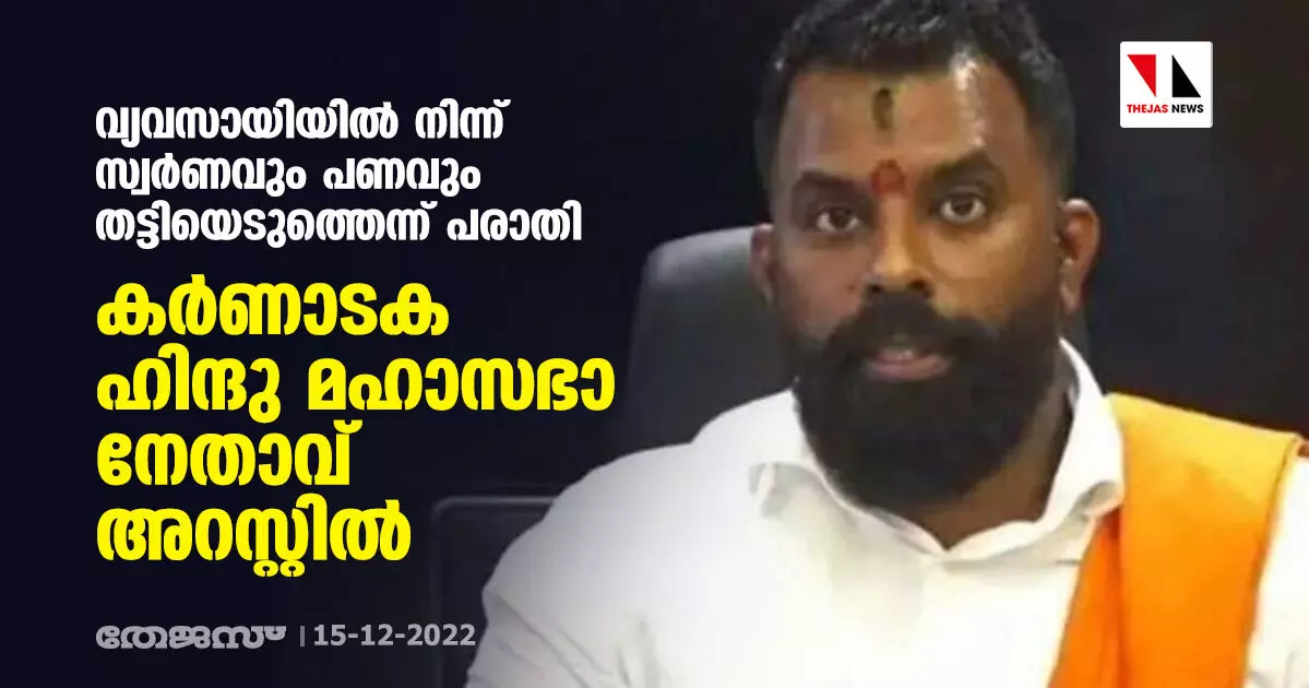 വ്യവസായിയില് നിന്ന് സ്വര്ണവും പണവും തട്ടിയെടുത്തെന്ന് പരാതി; കര്ണാടക ഹിന്ദു മഹാസഭാ നേതാവ് അറസ്റ്റില് വ്യവസായിയില് നിന്ന് സ്വര്ണവും പണവും തട്ടിയെടുത്തെന്ന് പരാതി; കര്ണാടക ഹിന്ദു മഹാസഭാ നേതാവ് അറസ്റ്റില്