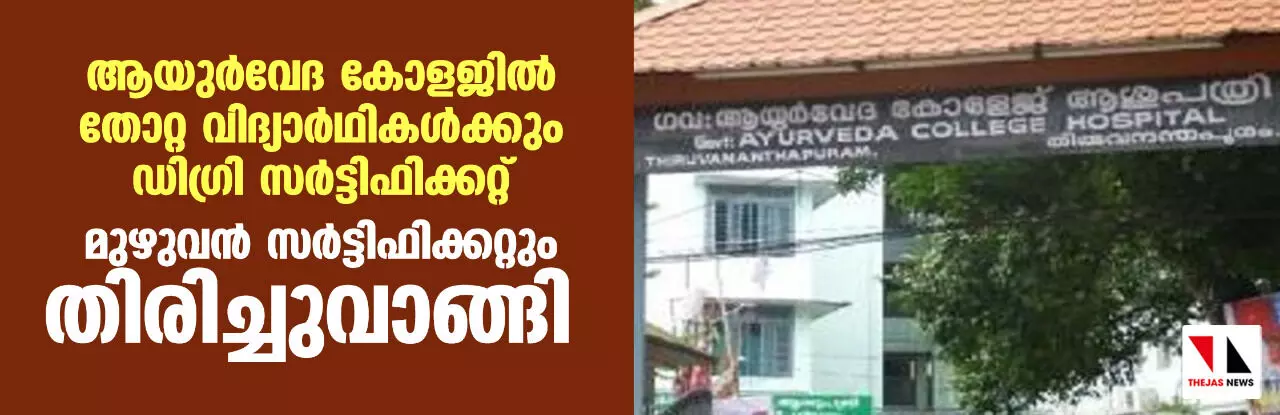 ആയുർവേദ കോളജിൽ തോറ്റ വിദ്യാർഥികൾക്കും ഡിഗ്രി സർട്ടിഫിക്കറ്റ്: മുഴുവൻ സർട്ടിഫിക്കറ്റും തിരിച്ചുവാങ്ങി ആയുർവേദ കോളജിൽ തോറ്റ വിദ്യാർഥികൾക്കും ഡിഗ്രി സർട്ടിഫിക്കറ്റ്: മുഴുവൻ സർട്ടിഫിക്കറ്റും തിരിച്ചുവാങ്ങി